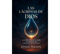 Las Lágrimas de Dios: La Niña de Sus Ojos - Cuán Precioso Eres Para Aquel Que Llora Por Ti (Semillas del Alma Serie Uno)