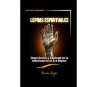 Las Lepras Espirituales: El camino de regreso a la sensibilidad y el propósito (EL CÓDIGO DE LA REDENCIÓN: Del desierto del alma al gobierno de la era digital)