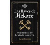 Las llaves de Hekate : Iniciacion a su brujeria moderna
