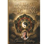 Las llaves maestras del I Ching: Una forma básica de interpretar el I Ching: cómo, cuándo, por qué, dónde y quién (ICHING: Libro de los Cambios y Libro de las Mutaciones)