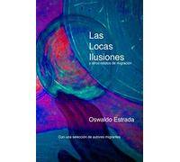 Las locas ilusiones: y otros relatos de migración