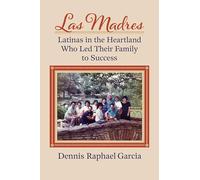 Las Madres: Latinas in the Heartland Who Led Their Family to Success