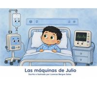 Las máquinas de Julio: Un cuento sobre la UCI, las máquinas que cuidan y el valor de entender lo que da miedo (Cuentos Sanitarios Infantiles)