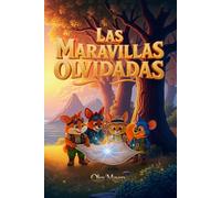 Las Maravillas Olvidadas: Un viaje fantástico lleno de misterios, criaturas mágicas, amistad verdadera y mundos secretos, paisajes encantadores, para ... y niñas que sueñan con explorar lo imposible.