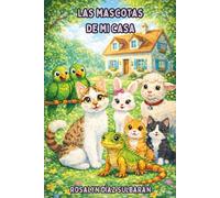 Las mascotas de mi casa: Historias sobre animales, amistad y valores que encantará a tus niños