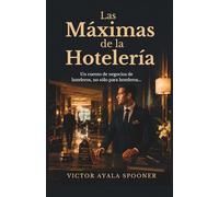 Las Máximas de la Hotelería: Un cuento de negocios de hoteleros, no sólo para hoteleros…