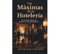 Las Máximas de la Hotelería: Un cuento de negocios de hoteleros, no sólo para hoteleros…
