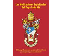Las Meditaciones Espirituales del Papa León XIV: 101 frases y reflexiones sobre las palabras de Francis Prevost para recuperar la paz, la fe y la luz interior