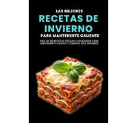 Las mejores recetas de invierno para mantenerte caliente: Más de 50 recetas fáciles y deliciosas para mantenerte cálido y cómodo este invierno