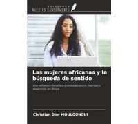 Las mujeres africanas y la búsqueda de sentido: Una reflexión filosófica sobre educación, libertad y desarrollo en África