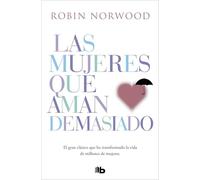 Las mujeres que aman demasiado: El best seller que ha ayudado a millones de mujeres