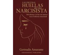 Las oscuras huellas de una narcisista: Del abismo a la luz:mi renacer tras el infierno emocional.