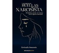 Las oscuras huellas de una narcisista: Del abismo a la luz: Mi renacer tras el infierno emocional