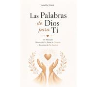 Las Palabras de Dios para Ti: 101 Mensajes para Renovar tu Fe, Sanar tu Corazón y Encontrar la Paz Interior