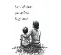 Las Palabras que Quiero Regalarte: Dedicatorias Eternas de Padres a Hijos