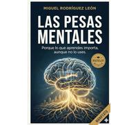 LAS PESAS MENTALES: Por qué lo que aprendes importa, aunque no lo uses