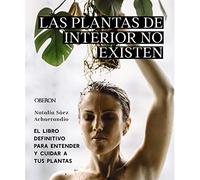 Las plantas de interior no existen. El libro definitivo para entender y cuidar a tus plantas