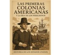Las Primeras Colonias Americanas y la Era de los Peregrinos: Historia de los Estados Unidos.