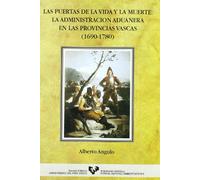 Las Puertas de La Vida y La Muerte: La Administracion Aduanera En Las Provincias Vascas, 1690-1780 (Historia Medieval y Moderna)