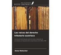 Las raíces del derecho tributario austriaco: La evolución del impuesto sobre la renta, el impuesto de sociedades y el impuesto sobre el patrimonio entre 1896 y 1955