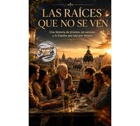 Las Raíces Que No Se Ven: Una historia de jóvenes, un anciano y la España que late por dentro