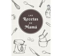Las Recetas de Mamá: Libro de Recetas en Blanco para Escribir Tus Recetas de Cocina Favoritas | Espacio para 100 Recetas | Regalo Personalizado para Mamá para el Día de la Madre, Cumpleaños o Navidad