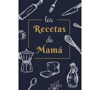 Las Recetas de Mamá: Recetario en Blanco Personalizado para Escribir Tus Recetas Favoritas | Espacio para 100 Recetas | Regalo Personalizado para Mamá para el Día de la Madre, Cumpleaños o Navidad