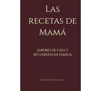 LAS RECETAS DE MAMÁ: SABORES DE CASA Y RECUERDOS EN FAMILIA