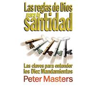 Las reglas de Dios para la santidad: Las claves para entender los Diez Mandamientos