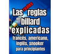 Las reglas reales del billar explicadas Billar francés, americano, inglés, snooker y carambola para principiantes: Guía completa para aprender a ... dominar las técnicas, Blackball, el Snooker.