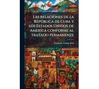 Las relaciones de la República de Cuba y los Estados Unidos de America conforme al tratado permanente