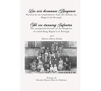 Las Seis Hermanas Braganza / The six stunning Infantas: Historia de las sorprendentes hijas del exiliado Rey Miguel I de Portugal