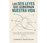 Las Seis Leyes que Gobiernan Nuesta Vida: Un marco filosófico y práctico para comprender patrones, dirigir la atención y actuar con mayor coherencia.