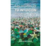 Las Señales de Tu Intuición: Déjate Guiar por tu Corazón y Hallarás lo que Buscas: Una guía práctica para conectar con tu intuición y vivir una vida plena, llena de amor y propósito