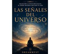 Las Señales del Universo: Cómo la intuición intenta comunicarse contigo: Colección La Intuición Oculta: El Poder Invisible que Guía tu Vida (LIBRO 2)