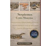 LAS SERPIENTES COMPLETAS COMO MASCOTAS: Guía práctica para el cuidado de serpientes como mascotas: alojamiento, alimentación, manejo, cría, salud y ... plazo para reptiles felices y saludables.