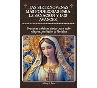 LAS SIETE NOVENAS MÁS PODEROSAS PARA LA SANACIÓN Y LOS AVANCES: Oraciones Católicas Diarias para pedir Milagros, proteccion y Fortaleza.