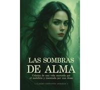 LAS SOMBRAS DE ALMA: Crónica de una vida marcada por el maleficio y rescatada por una diosa