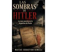 Las sombras de Hitler: La caza secreta en la Argentina de Perón