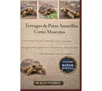 LAS TORTUGAS DE PATAS AMARILLAS COMPLETAS COMO MASCOTAS: Las tortugas de patas amarillas como mascotas: una guía paso a paso sobre alojamiento, alimentación, entrenamiento, salud y cuidados