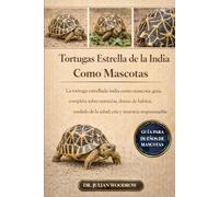 LAS TORTUGAS ESTRELLA DE LA INDIA COMPLETAS COMO MASCOTAS: La tortuga estrellada india como mascota: guía completa sobre nutrición, diseño de hábitat, cuidado de la salud, cría y tenencia responsable
