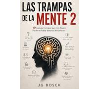 LAS TRAMPAS DE LA MENTE - 2 -: 10 NUEVAS TRAMPAS QUE NOS HACEN VER LA REALIDAD DISTORSIONADA (Entender lo que sientes)