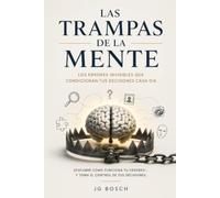 LAS TRAMPAS DE LA MENTE: Los errores invisibles que condicionan tus decisiones cada día (Entender lo que sientes)