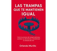 LAS TRAMPAS QUE TE MANTIENEN IGUAL: Inicia tu proceso de romper patrones, cambiar tus decisiones y transformar tu manera de vivir (Orlando Murillo Autor)