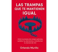 LAS TRAMPAS QUE TE MANTIENEN IGUAL: Inicia tu proceso de romper patrones, cambiar tus decisiones y transformar tu manera de vivir (Orlando Murillo Autor)