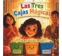 Las Tres Cajas Mágicas. Una historia para aprender a ahorrar, gastar y compartir: El cuento que enseña a tu hijo a ahorrar, disfrutar y entender el ... los 4 años. (Pequeños Genios del Dinero)