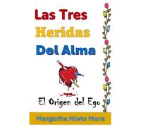 Las Tres Heridas del Alma: El Origen del Ego. (Sanar desde el Alma)