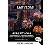 Las Vegas Guida Di Viaggio 2025: Esplora la Strip della città, Fremont Street, i casinò di fama mondiale, gli spettacoli iconici, vivace vita ... per famiglie con consigli della gente de...