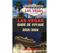 LAS VEGAS GUIDE DE VOYAGE 2025/2026: Où séjourner, que faire et comment découvrir le meilleur de Sin City comme un local