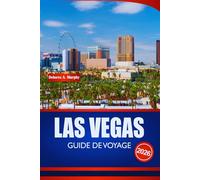 LAS VEGAS GUIDE DE VOYAGE 2026: Explorez la capitale du divertissement des États-Unis avec des conseils d'initiés, des merveilles de la vie nocturne et des aventures locales pour chaque touriste